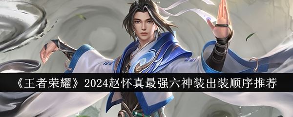 《王者荣耀》2024赵怀真最强六神装出装顺序推荐
