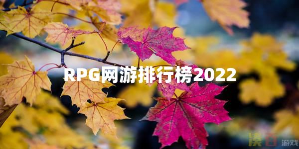 RPG网游排行榜2022-角色扮演类游戏网游-手机RPG网络游戏大全